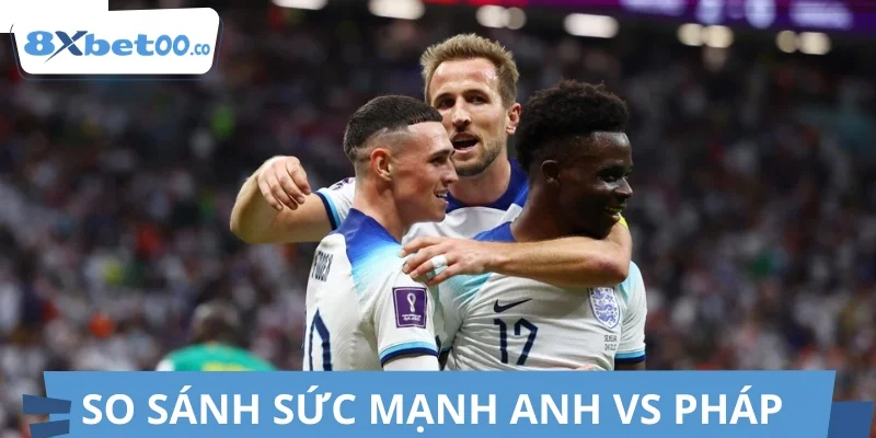 Đánh giá các chỉ số quan trọng Anh vs Pháp