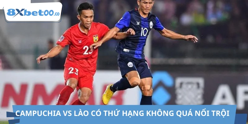Campuchia vs Lào có thứ hạng không quá nổi trội