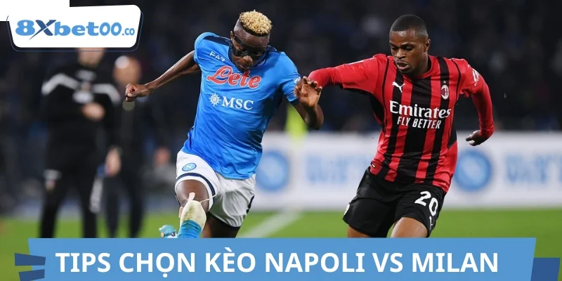 Tips chọn kèo Napoli vs Milan chuẩn xác