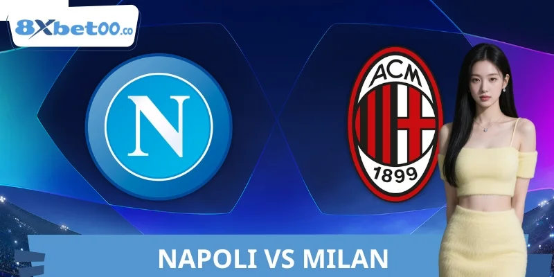 Soi Kèo Napoli VS Milan 8XBET Trận Hot Nhất Quốc Tế