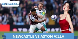 Soi Kèo Newcastle vs Aston Villa 8XBET - Ai Là Kẻ Trên Cơ?