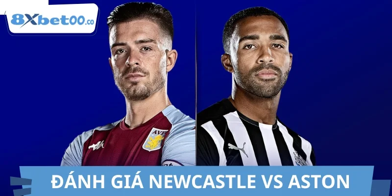 Đánh giá chung về Newcastle vs Aston Villa